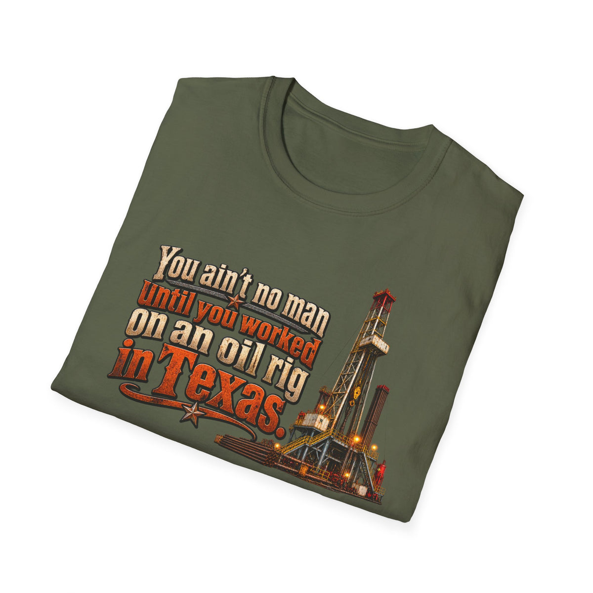 You Ain't No Man Until You Work On An Oil Rig In Texas T-Shirt