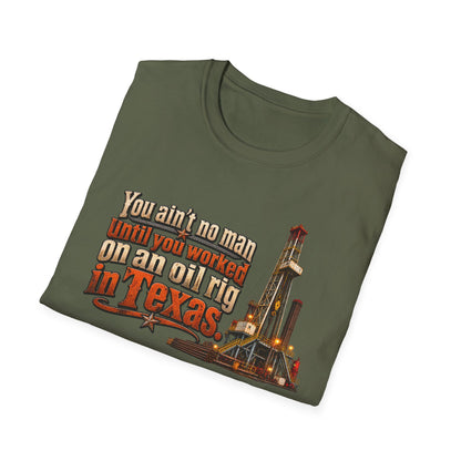 You Ain't No Man Until You Work On An Oil Rig In Texas T-Shirt