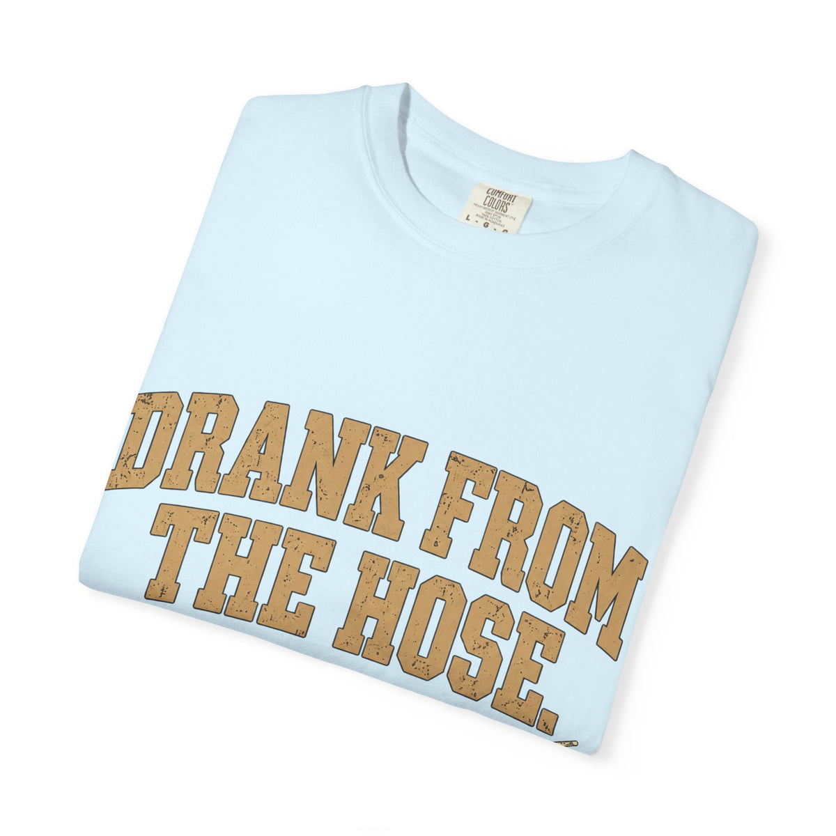 Drank From The Hose Still Here T-Shirt