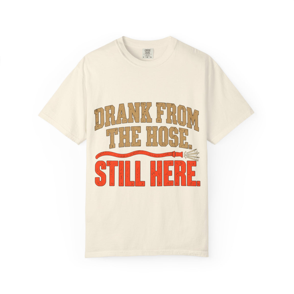 Drank From The Hose Still Here T-Shirt