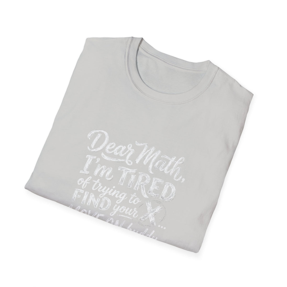 Dear Math I'm Tired of Trying to Find Your X T-Shirt | Funny Math Quote