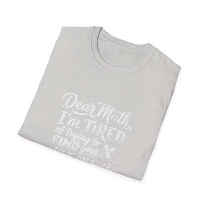 Dear Math I'm Tired of Trying to Find Your X T-Shirt | Funny Math Quote