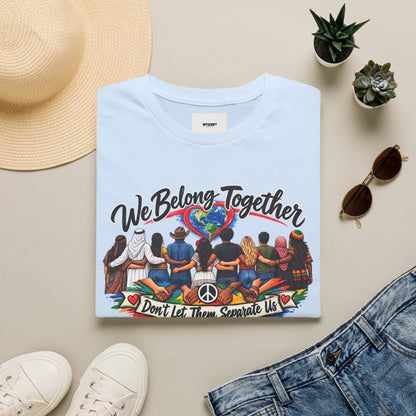 We Belong Together T-Shirt — Unity Design “Don't Let Them Separate Us”