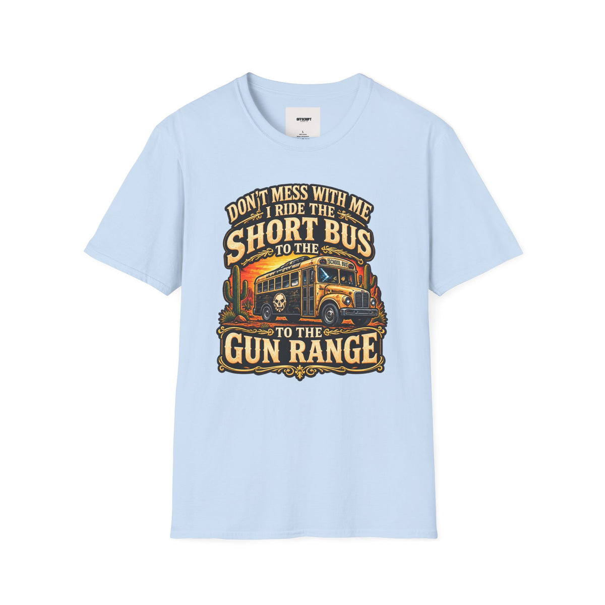 Short Bus Graphic T-Shirt — “Don’t Mess With Me I Ride The Short Bus to the Gun Range”