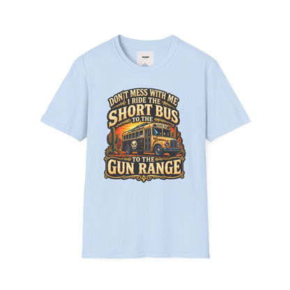 Short Bus Graphic T-Shirt — “Don’t Mess With Me I Ride The Short Bus to the Gun Range”