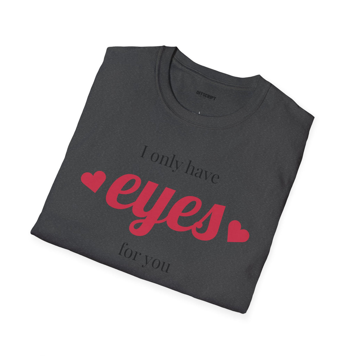 T-Shirt — "I Only Have Eyes For You" Romantic Graphic Tee