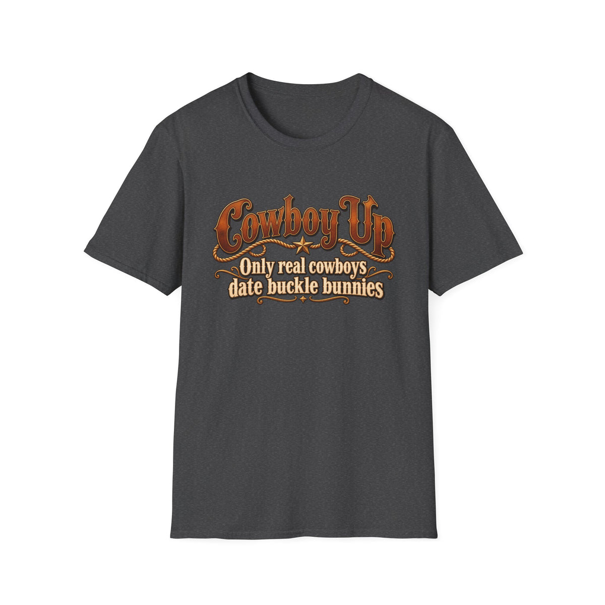 Cowboy Up T-Shirt — “Only real cowboys date buckle bunnies” Western Graphic Tee