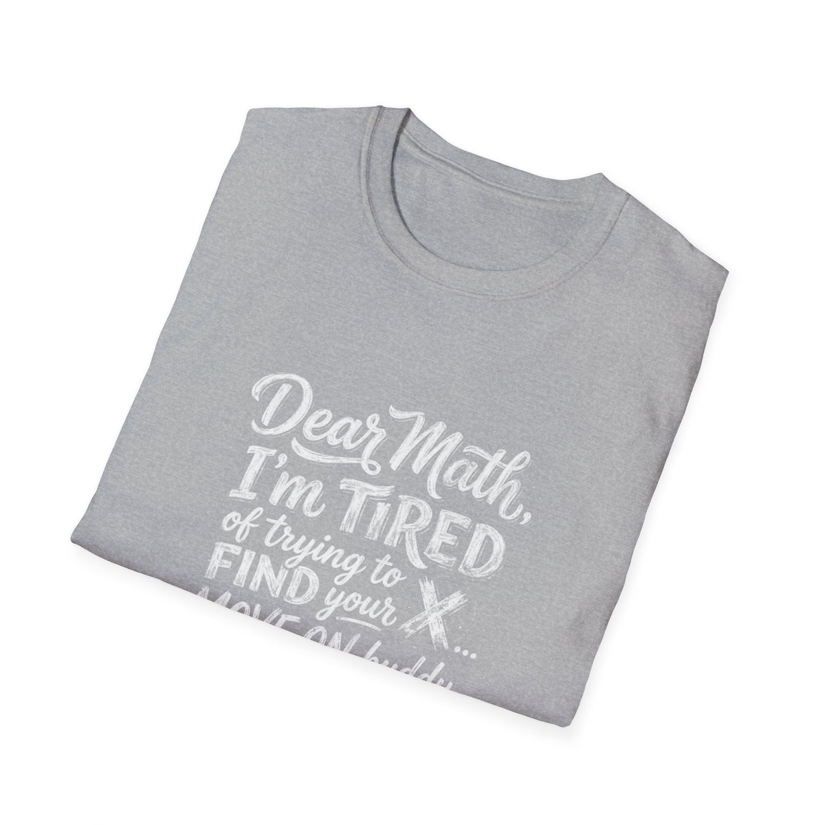 Dear Math I'm Tired of Trying to Find Your X T-Shirt | Funny Math Quote