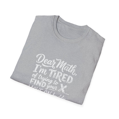 Dear Math I'm Tired of Trying to Find Your X T-Shirt | Funny Math Quote