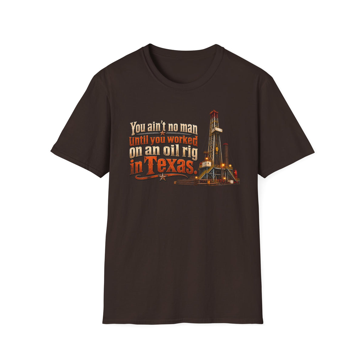 You Ain't No Man Until You Work On An Oil Rig In Texas T-Shirt