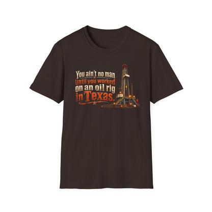 You Ain't No Man Until You Work On An Oil Rig In Texas T-Shirt