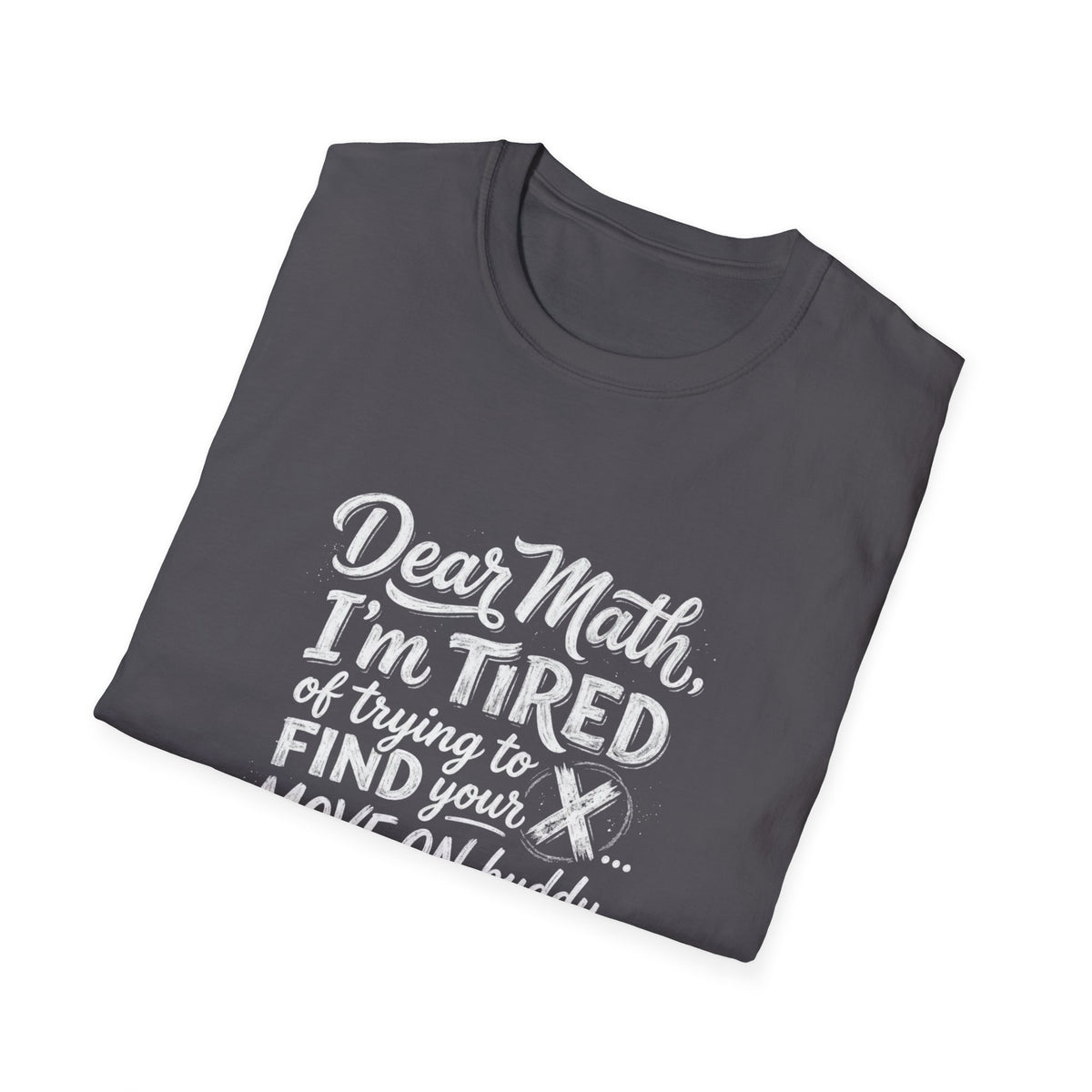 Dear Math I'm Tired of Trying to Find Your X T-Shirt | Funny Math Quote