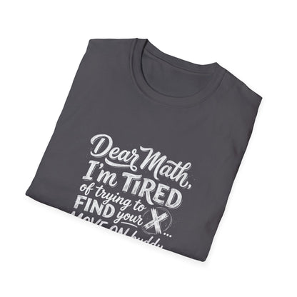 Dear Math I'm Tired of Trying to Find Your X T-Shirt | Funny Math Quote