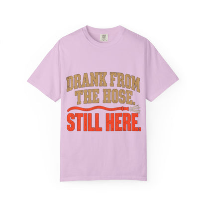 Drank From The Hose Still Here T-Shirt