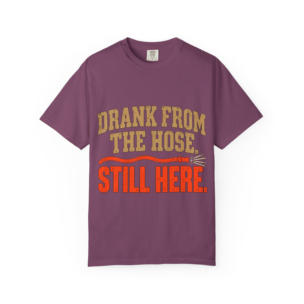 Drank From The Hose Still Here T-Shirt