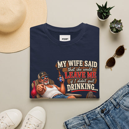 T-Shirt — Funny "My Wife Said She'd Leave Me If I Didn't Quit Drinking" Retro Beer Design