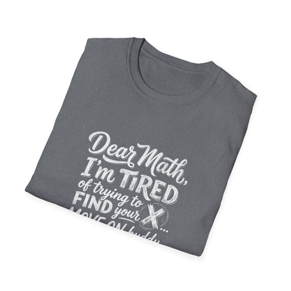 Dear Math I'm Tired of Trying to Find Your X T-Shirt | Funny Math Quote