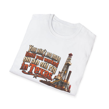 You Ain't No Man Until You Work On An Oil Rig In Texas T-Shirt