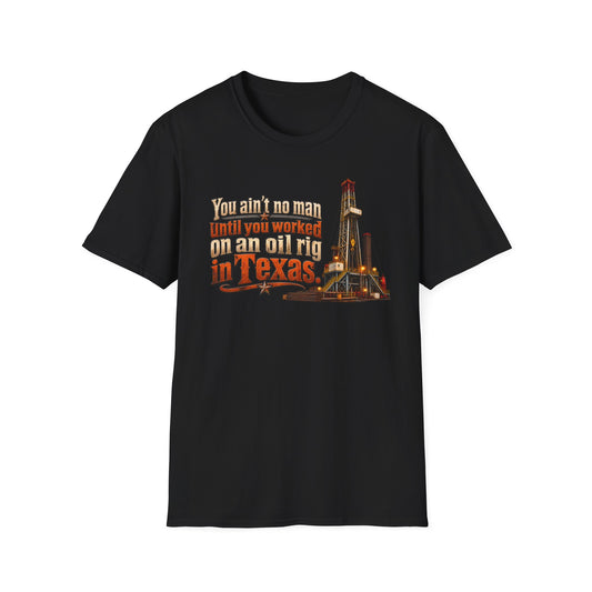 You Ain't No Man Until You Work On An Oil Rig In Texas T-Shirt