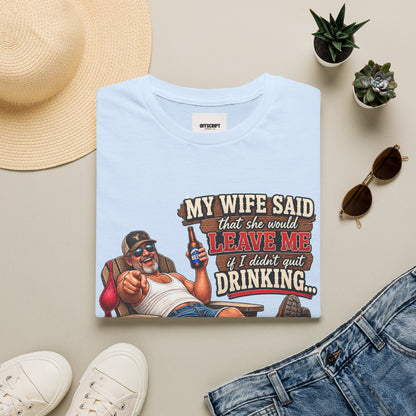 T-Shirt — Funny "My Wife Said She'd Leave Me If I Didn't Quit Drinking" Retro Beer Design