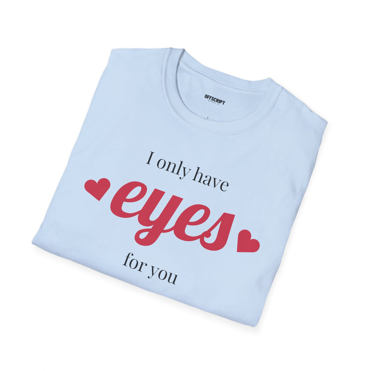 T-Shirt — "I Only Have Eyes For You" Romantic Graphic Tee