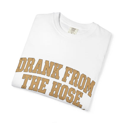 Drank From The Hose Still Here T-Shirt
