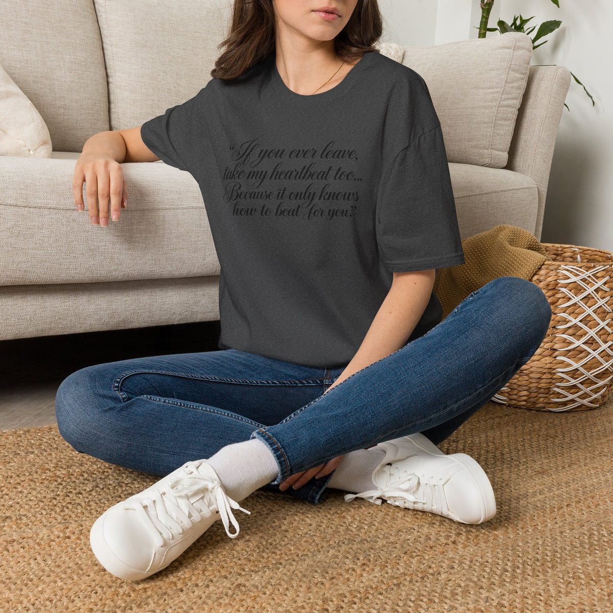 T‑Shirt — "If you ever leave, take my heartbeat too... Because it only knows how to beat for you." Romantic Script Tee