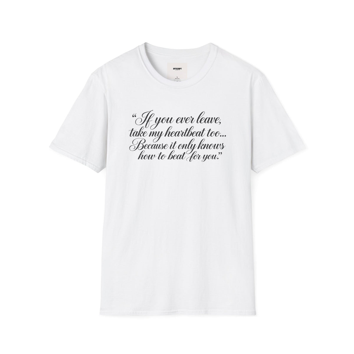 T‑Shirt — "If you ever leave, take my heartbeat too... Because it only knows how to beat for you." Romantic Script Tee