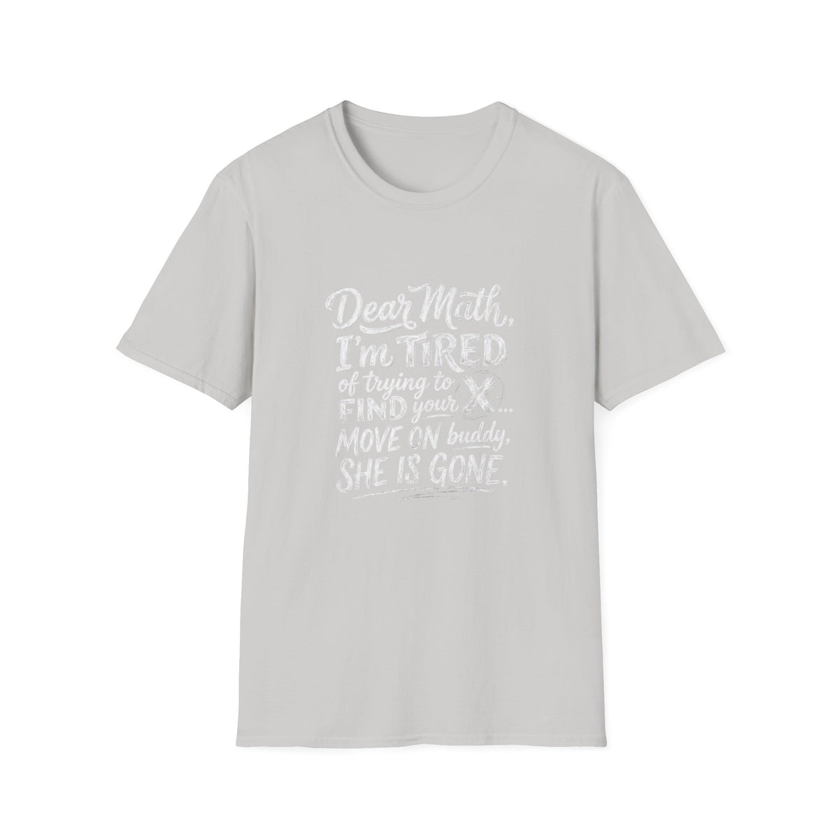 Dear Math I'm Tired of Trying to Find Your X T-Shirt | Funny Math Quote