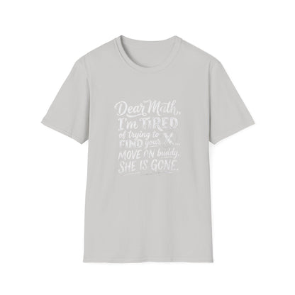 Dear Math I'm Tired of Trying to Find Your X T-Shirt | Funny Math Quote