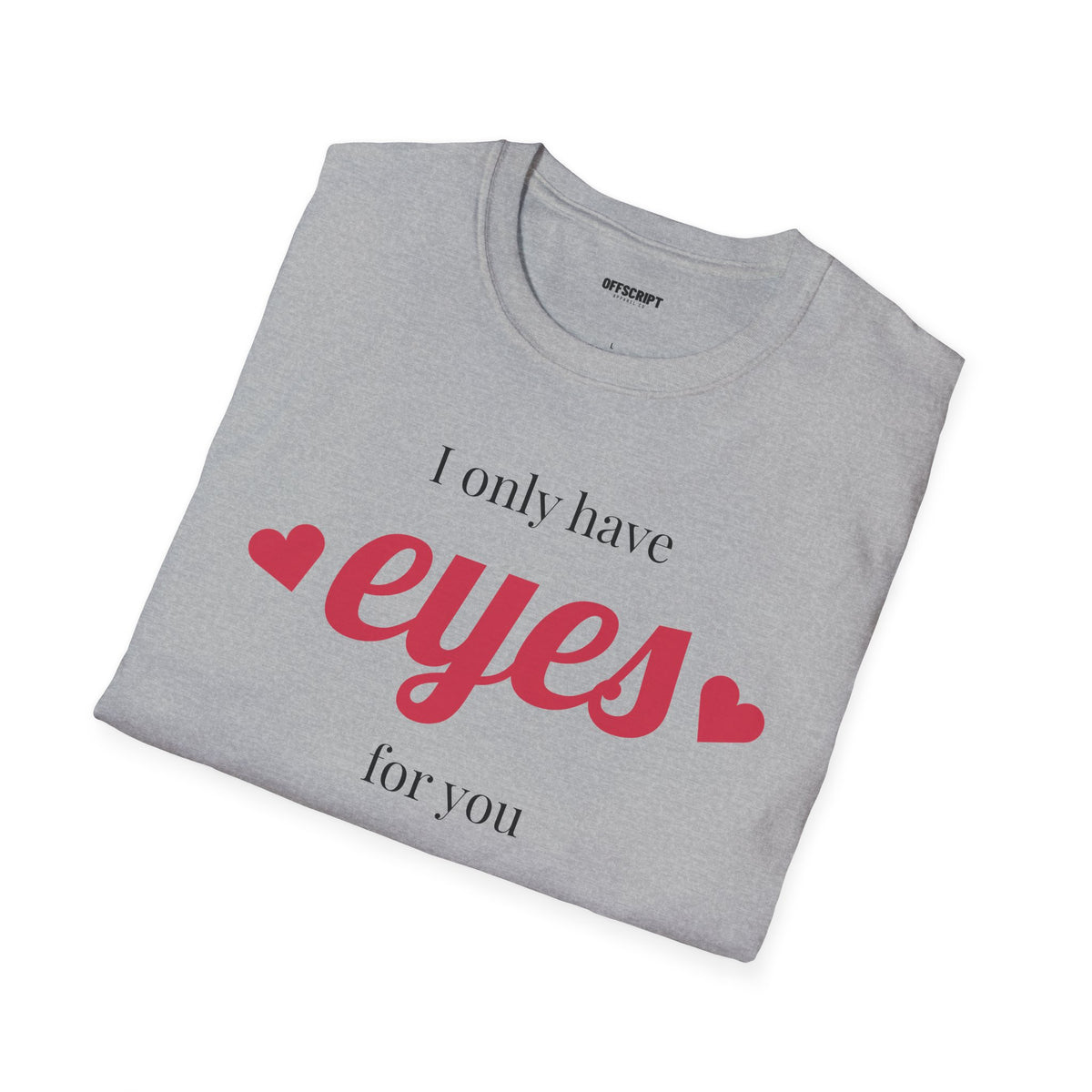 T-Shirt — "I Only Have Eyes For You" Romantic Graphic Tee