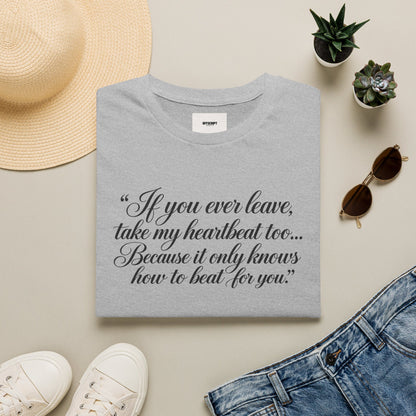 T‑Shirt — "If you ever leave, take my heartbeat too... Because it only knows how to beat for you." Romantic Script Tee