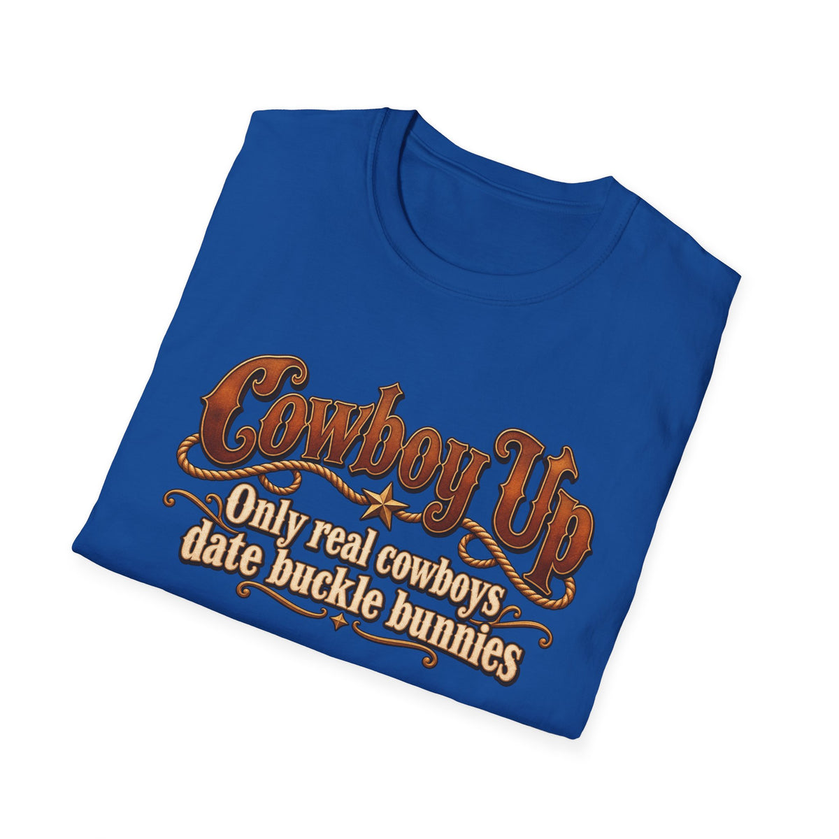 Cowboy Up T-Shirt — “Only real cowboys date buckle bunnies” Western Graphic Tee