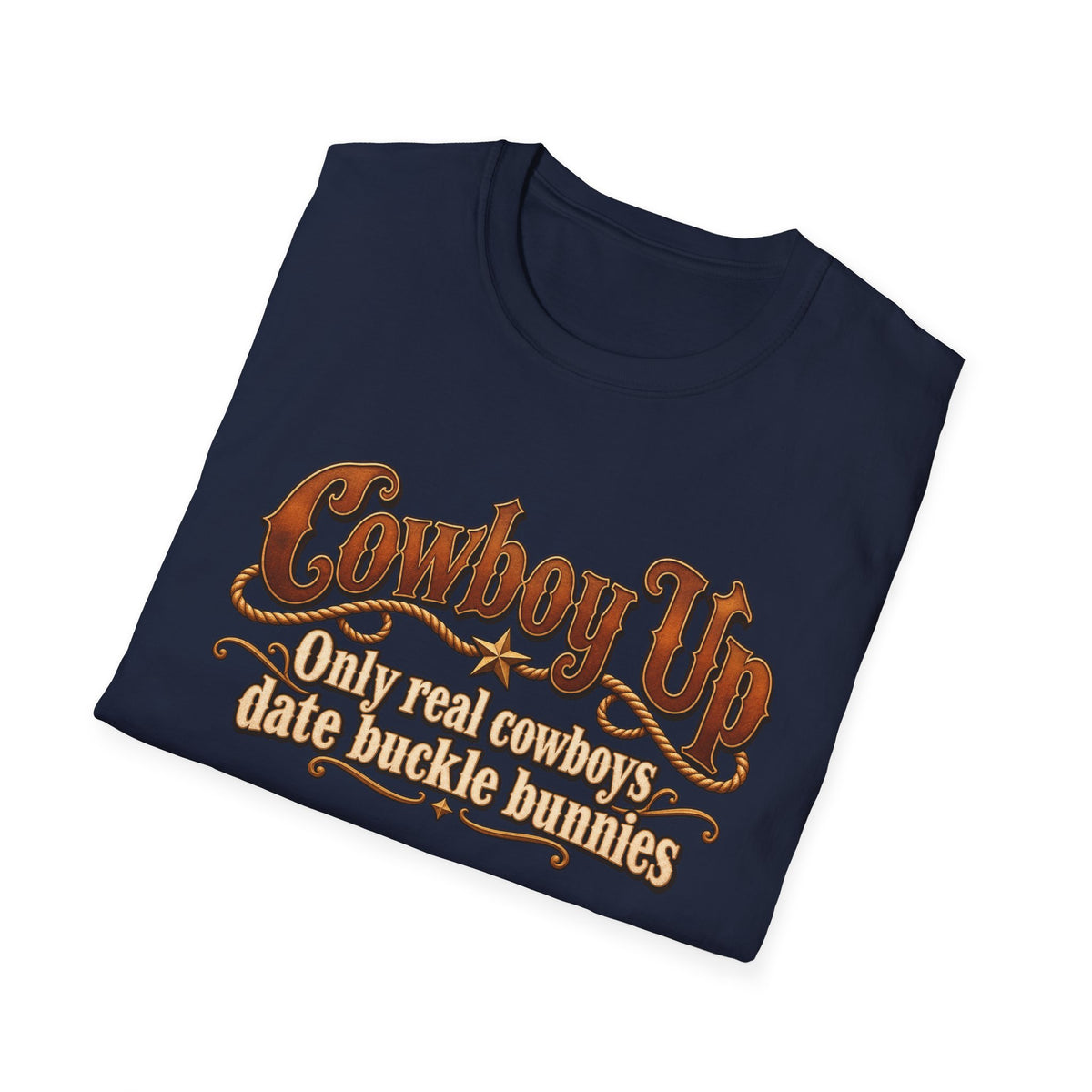 Cowboy Up T-Shirt — “Only real cowboys date buckle bunnies” Western Graphic Tee