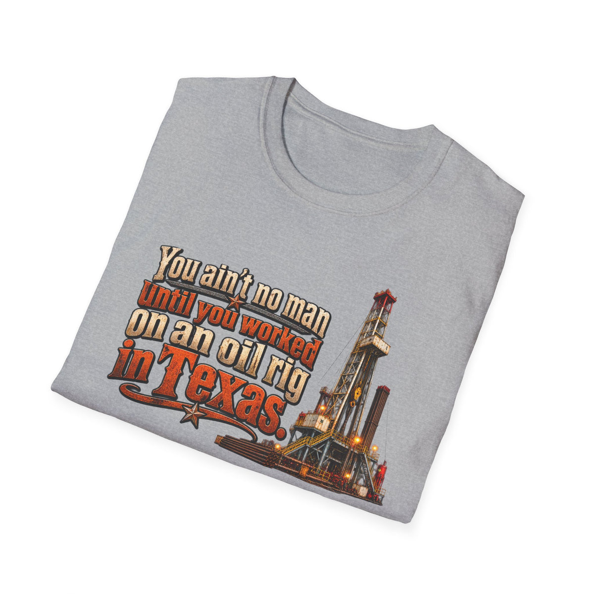 You Ain't No Man Until You Work On An Oil Rig In Texas T-Shirt