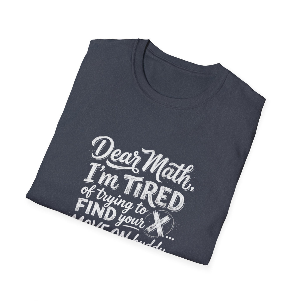 Dear Math I'm Tired of Trying to Find Your X T-Shirt | Funny Math Quote