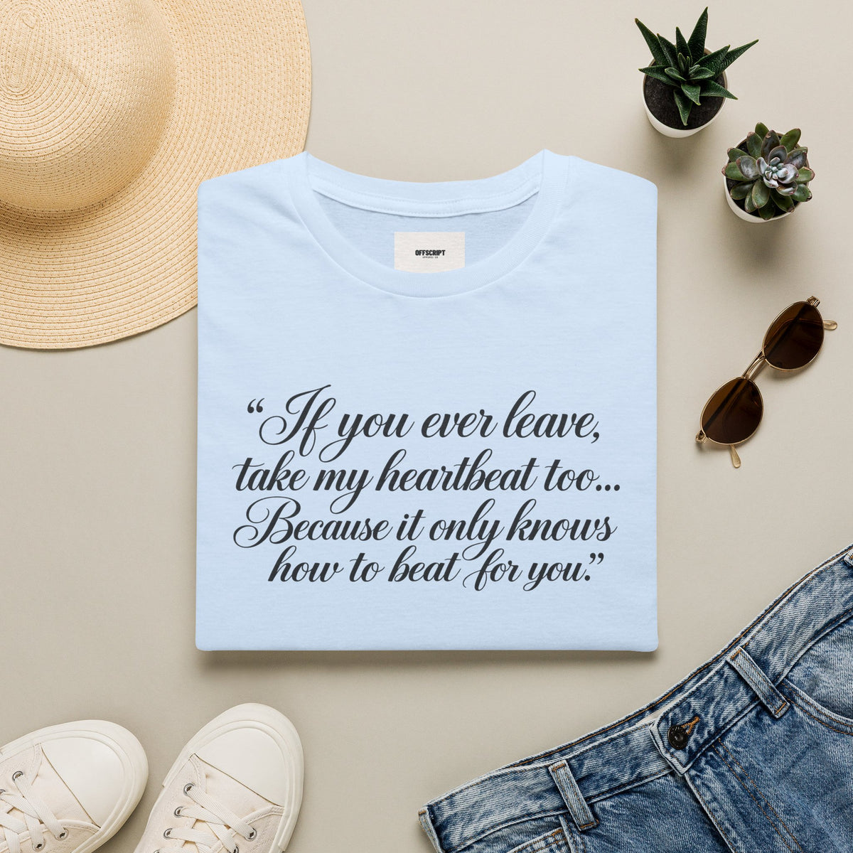 T‑Shirt — "If you ever leave, take my heartbeat too... Because it only knows how to beat for you." Romantic Script Tee