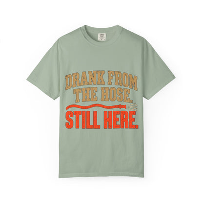 Drank From The Hose Still Here T-Shirt