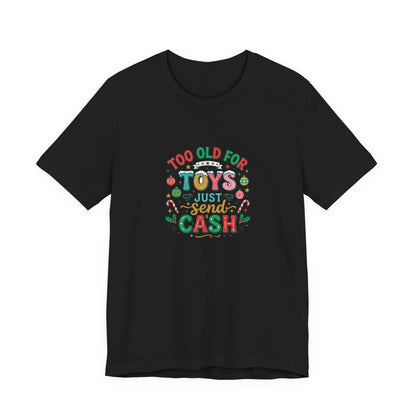 Too Old For Toys Just Send Cash T-Shirt — Funny Christmas Holiday Tee