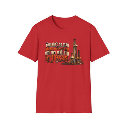 You Ain't No Man Until You Work On An Oil Rig In Texas T-Shirt