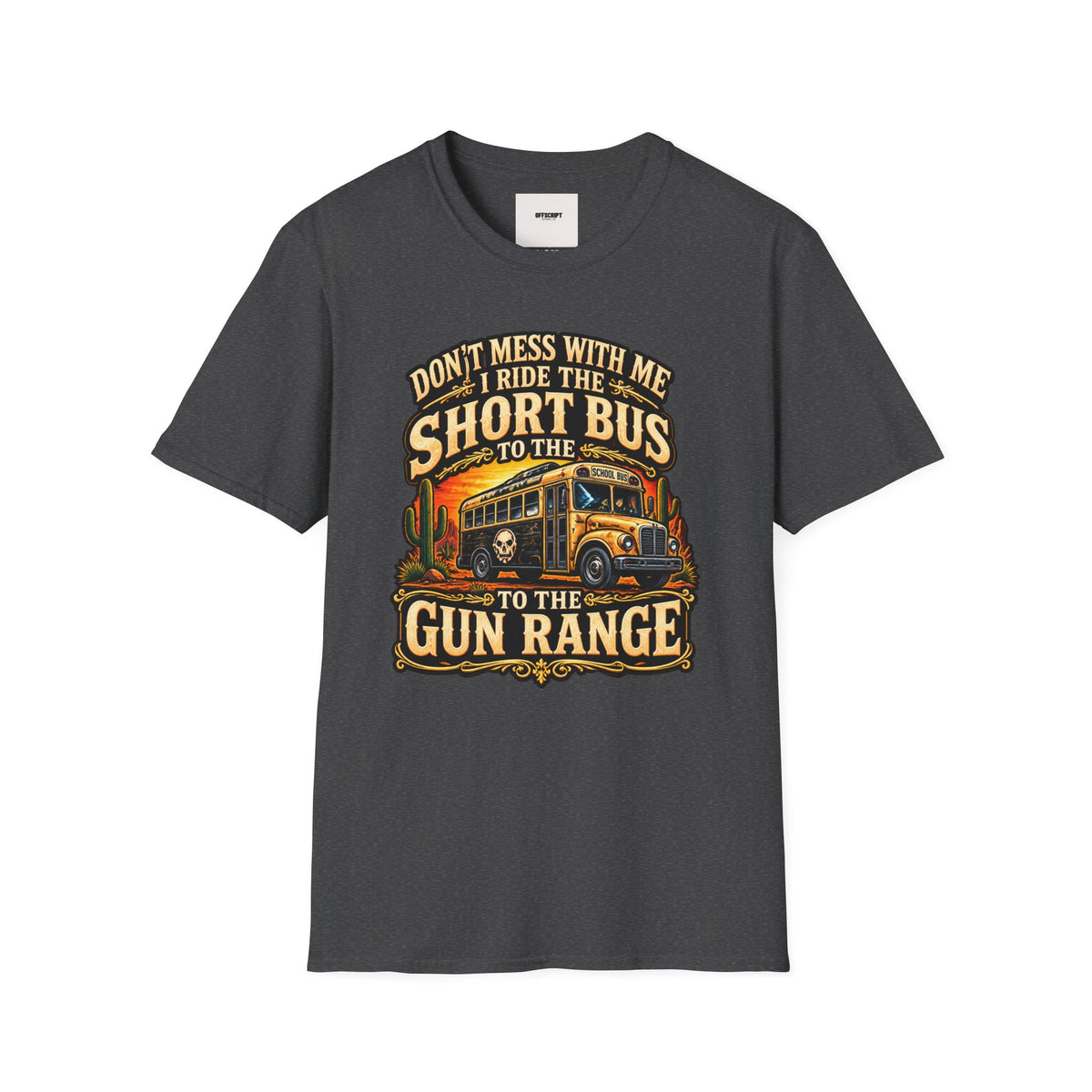Short Bus Graphic T-Shirt — “Don’t Mess With Me I Ride The Short Bus to the Gun Range”