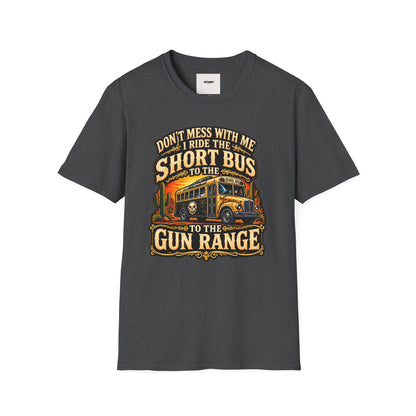 Short Bus Graphic T-Shirt — “Don’t Mess With Me I Ride The Short Bus to the Gun Range”