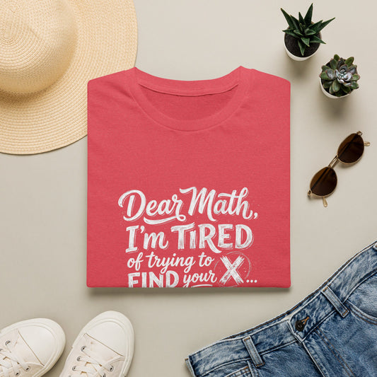 Dear Math I'm Tired of Trying to Find Your X T-Shirt | Funny Math Quote