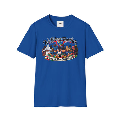 We Belong Together T-Shirt — Unity Design “Don't Let Them Separate Us”