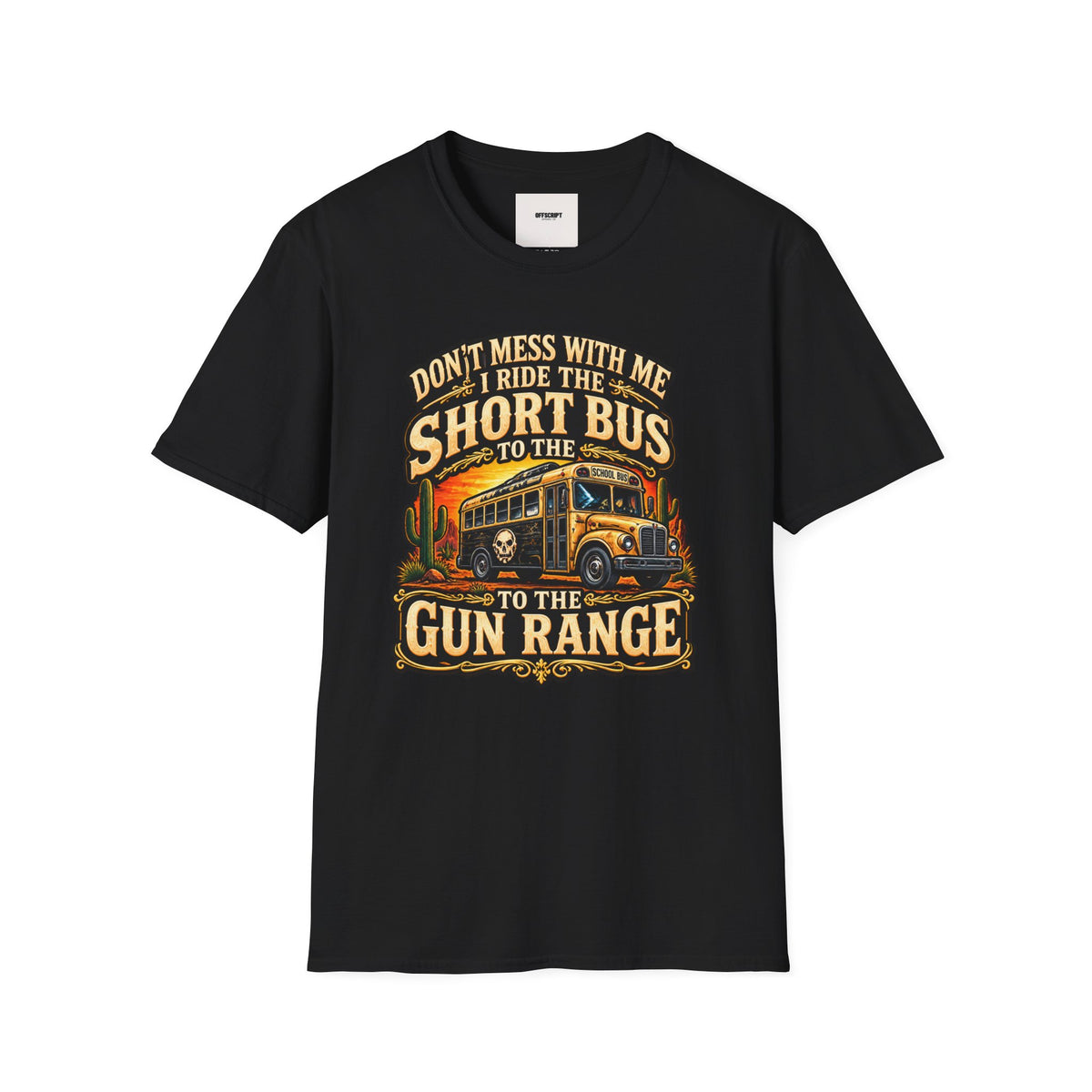 Short Bus Graphic T-Shirt — “Don’t Mess With Me I Ride The Short Bus to the Gun Range”