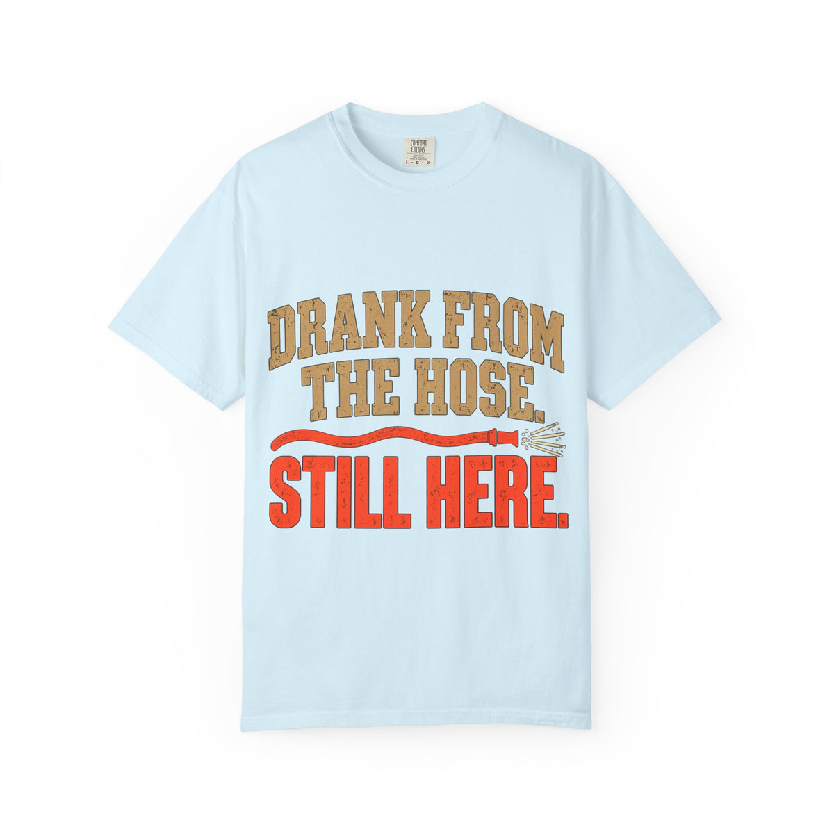 Drank From The Hose Still Here T-Shirt