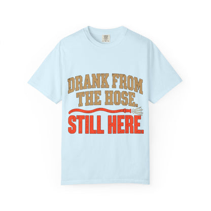 Drank From The Hose Still Here T-Shirt