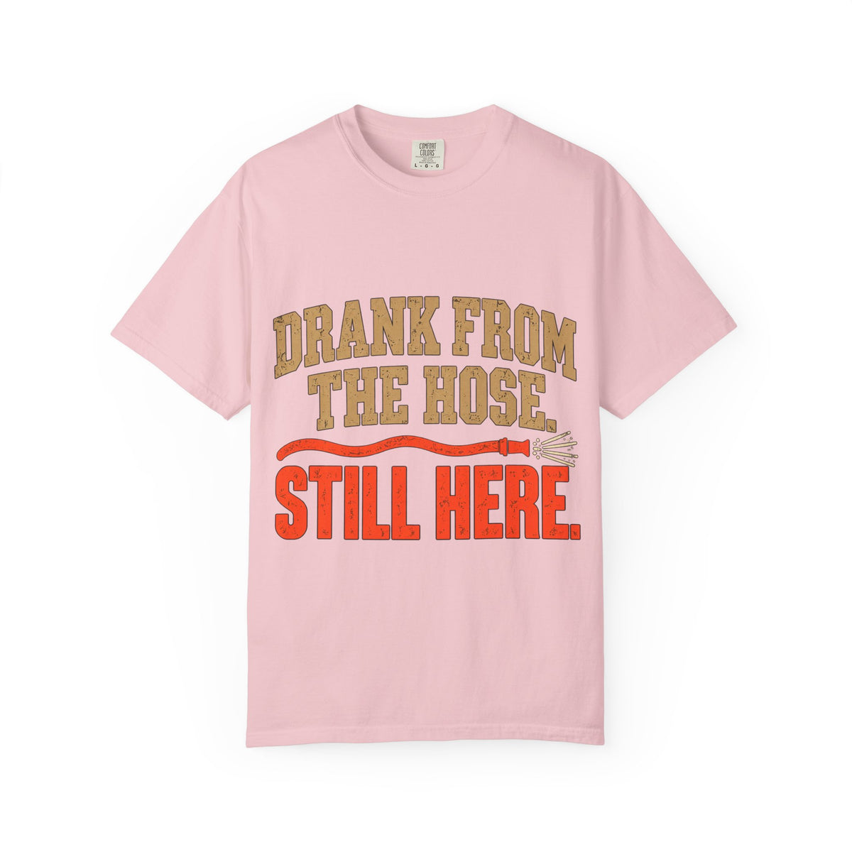 Drank From The Hose Still Here T-Shirt