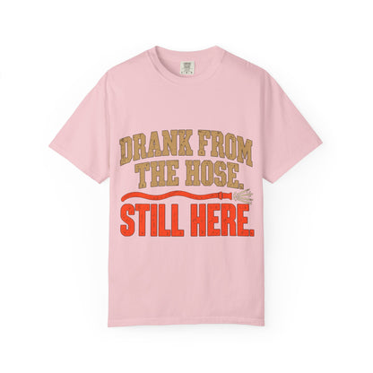 Drank From The Hose Still Here T-Shirt