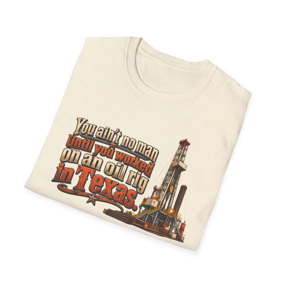 You Ain't No Man Until You Work On An Oil Rig In Texas T-Shirt